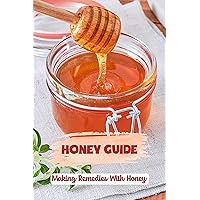 Honey Guide: Making Remedies With Honey: Effects Of Honey