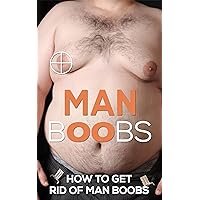 Man Boobs: How to Get Rid of Man Boobs? Man Boobs: How to Get Rid of Man Boobs? Kindle Paperback