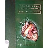 Ischemic Heart Disease: Surgical Management Ischemic Heart Disease: Surgical Management Hardcover