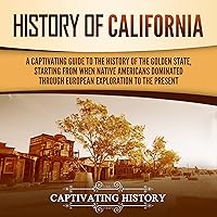 History of California: A Captivating Guide to the History of the Golden State, Starting from When Native Americans Dominated Through European Exploration to the Present History of California: A Captivating Guide to the History of the Golden State, Starting from When Native Americans Dominated Through European Exploration to the Present Audible Audiobook Paperback Kindle Hardcover