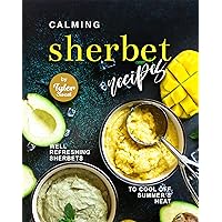 Calming Sherbet Recipes: Well-Refreshing Sherbets to Cool Off Summer's Heat Calming Sherbet Recipes: Well-Refreshing Sherbets to Cool Off Summer's Heat Kindle Paperback