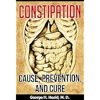 CONSTIPATION: Cause, Prevention, and Cure CONSTIPATION: Cause, Prevention, and Cure Kindle Paperback Hardcover