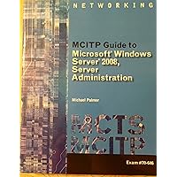 MCITP Guide to Microsoft Windows Server 2008, Server Administration, Exam #70-646 MCITP Guide to Microsoft Windows Server 2008, Server Administration, Exam #70-646 Paperback