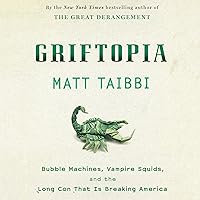Griftopia: Bubble Machines, Vampire Squids, and the Long Con That Is Breaking America Griftopia: Bubble Machines, Vampire Squids, and the Long Con That Is Breaking America Audible Audiobook Paperback Kindle Hardcover