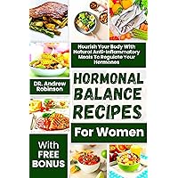 HORMONAL BALANCE RECIPES FOR WOMEN: Nourish Your Body With Natural Anti-Inflammatory Meals To Regulate Your Hormones HORMONAL BALANCE RECIPES FOR WOMEN: Nourish Your Body With Natural Anti-Inflammatory Meals To Regulate Your Hormones Kindle Paperback