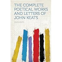 The Complete Poetical Works and Letters of John Keats The Complete Poetical Works and Letters of John Keats Kindle Hardcover Paperback