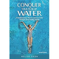 Conquer Your Fear of Water : A Revolutionary Way to Learn to Swim Without Ever Feeling Afraid Conquer Your Fear of Water : A Revolutionary Way to Learn to Swim Without Ever Feeling Afraid Kindle Paperback
