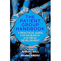 The Patient Group Handbook: A Practical Guide for Research and Drug Development The Patient Group Handbook: A Practical Guide for Research and Drug Development Kindle Paperback