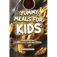 YUMMY MEALS FOR KIDS: Simple Recipes Your Little One Will Love! YUMMY MEALS FOR KIDS: Simple Recipes Your Little One Will Love! Kindle Paperback