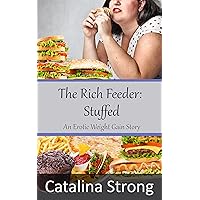 The Rich Feeder: Stuffed: (Feeder/Feedee, Stuffing) An Erotic Weight Gain Story The Rich Feeder: Stuffed: (Feeder/Feedee, Stuffing) An Erotic Weight Gain Story Kindle