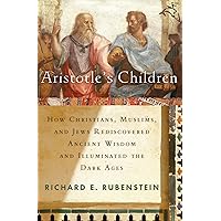 Aristotle's Children: How Christians, Muslims, and Jews Rediscovered Ancient Wisdom and Illuminated the Middle Ages Aristotle's Children: How Christians, Muslims, and Jews Rediscovered Ancient Wisdom and Illuminated the Middle Ages Kindle Paperback Audible Audiobook Hardcover Audio CD