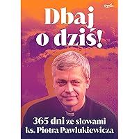 Dbaj o dziś! 365 dni ze słowami ks. Piotra Pawlukiewicza