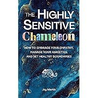 The Highly Sensitive Chameleon: How to Embrace Your Empathy, Manage Your Anxieties, and Set Healthy Boundaries The Highly Sensitive Chameleon: How to Embrace Your Empathy, Manage Your Anxieties, and Set Healthy Boundaries Kindle Paperback