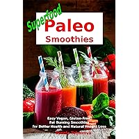 Superfood Paleo Smoothies: Easy Vegan, Gluten-Free, Fat Burning Smoothies for Better Health and Natural Weight Loss: Superfood Cookbook (Plant-Based Recipes For Everyday) Superfood Paleo Smoothies: Easy Vegan, Gluten-Free, Fat Burning Smoothies for Better Health and Natural Weight Loss: Superfood Cookbook (Plant-Based Recipes For Everyday) Kindle Paperback
