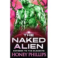 The Naked Alien: A SciFi Alien Romance (Exposed to the Elements Book 1) The Naked Alien: A SciFi Alien Romance (Exposed to the Elements Book 1) Kindle Paperback