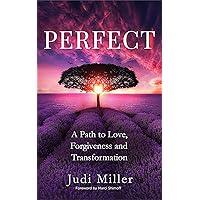 Perfect: A Path to Love, Forgiveness and Transformation