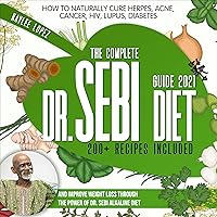The Complete Dr Sebi Diet Guide 2021: How to Naturally Cure Herpes, Acne, Cancer, HIV, Lupus, Diabetes and Improve Weight Loss Through the Power Of Dr. Sebi Alkaline Diet (200+ Recipes Included) The Complete Dr Sebi Diet Guide 2021: How to Naturally Cure Herpes, Acne, Cancer, HIV, Lupus, Diabetes and Improve Weight Loss Through the Power Of Dr. Sebi Alkaline Diet (200+ Recipes Included) Audible Audiobook Paperback