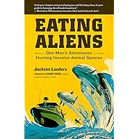 Eating Aliens: One Man's Adventures Hunting Invasive Animal Species Eating Aliens: One Man's Adventures Hunting Invasive Animal Species Kindle