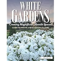 White Gardens: Creating Magnificent Moonlit Spaces: Guide to White and Luminous Plants (Creative Homeowner) Create a Night Garden with Plants that Reflect the Moon or Bloom in the Evening White Gardens: Creating Magnificent Moonlit Spaces: Guide to White and Luminous Plants (Creative Homeowner) Create a Night Garden with Plants that Reflect the Moon or Bloom in the Evening Paperback Kindle Hardcover