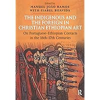 The Indigenous and the Foreign in Christian Ethiopian Art: On Portuguese-Ethiopian Contacts in the 16th–17th Centuries The Indigenous and the Foreign in Christian Ethiopian Art: On Portuguese-Ethiopian Contacts in the 16th–17th Centuries Kindle Hardcover
