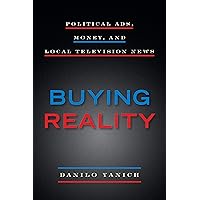 Buying Reality: Political Ads, Money, and Local Television News (Donald McGannon Communication Research Center's Everett C. Parker Book Series) Buying Reality: Political Ads, Money, and Local Television News (Donald McGannon Communication Research Center's Everett C. Parker Book Series) Kindle Hardcover Paperback