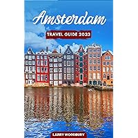 Amsterdam Travel Guide 2023: A Comprehensive Guide To Exploring The Venice of the North Amsterdam Travel Guide 2023: A Comprehensive Guide To Exploring The Venice of the North Kindle Paperback