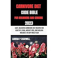 CARNIVORE DIET CODE BIBLE FOR BEGINNERS AND SENIORS 2023: EASY, DELICIOUS CARNIVORE DIET RECIPES FOR HEALTHY LIVING, WEIGHT LOSS, AND HEALING INCLUDE A 14-DAY MEAL PLAN CARNIVORE DIET CODE BIBLE FOR BEGINNERS AND SENIORS 2023: EASY, DELICIOUS CARNIVORE DIET RECIPES FOR HEALTHY LIVING, WEIGHT LOSS, AND HEALING INCLUDE A 14-DAY MEAL PLAN Kindle Paperback