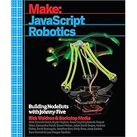 JavaScript Robotics: Building NodeBots with Johnny-Five, Raspberry Pi, Arduino, and BeagleBone (Make) JavaScript Robotics: Building NodeBots with Johnny-Five, Raspberry Pi, Arduino, and BeagleBone (Make) Paperback Kindle
