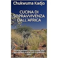 Cucina di sopravvivenza dall'Africa: Ricette gustose e poco usate. Per principianti e avanzati e qualsiasi dieta (Italian Edition)