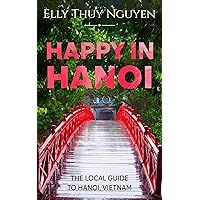 Happy in Hanoi: The Local Guide to Hanoi, Vietnam (My Saigon Book 8) Happy in Hanoi: The Local Guide to Hanoi, Vietnam (My Saigon Book 8) Kindle Paperback Audible Audiobook