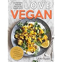 Love Vegan: The Ultimate Indian Cookbook: Easy Plant Based Recipes Anyone Can Cook Love Vegan: The Ultimate Indian Cookbook: Easy Plant Based Recipes Anyone Can Cook Kindle Paperback