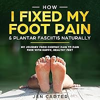 How I Fixed My Foot Pain and Plantar Fasciitis Naturally: My Journey from Chronic Pain to Pain Free with Happy, Healthy Feet How I Fixed My Foot Pain and Plantar Fasciitis Naturally: My Journey from Chronic Pain to Pain Free with Happy, Healthy Feet Audible Audiobook Kindle