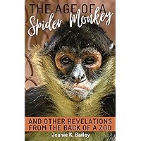 The Age of a Spider Monkey: And Other Revelations from the Back of a Zoo The Age of a Spider Monkey: And Other Revelations from the Back of a Zoo Kindle Paperback