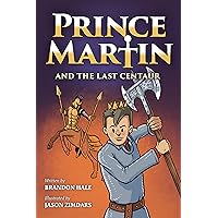 Prince Martin and the Last Centaur: A Tale of Two Brothers, a Courageous Kid, and the Duel for the Desert (The Prince Martin Epic: Classic illustrated ... virtue - and turn boys into readers Book 5)