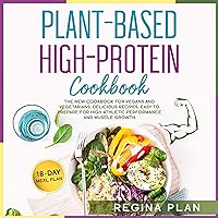 Plant-Based High-Protein Cookbook: The New Cookbook for Vegans and Vegetarians. Delicious Recipes, Easy to Prepare for High Athletic Performance and Muscle Growth: 18-Day Meal Plan Plant-Based High-Protein Cookbook: The New Cookbook for Vegans and Vegetarians. Delicious Recipes, Easy to Prepare for High Athletic Performance and Muscle Growth: 18-Day Meal Plan Audible Audiobook Kindle Paperback