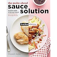 The Make-Ahead Sauce Solution: Elevate Your Everyday Meals with 61 Freezer-Friendly Sauces The Make-Ahead Sauce Solution: Elevate Your Everyday Meals with 61 Freezer-Friendly Sauces Paperback Kindle
