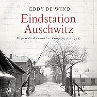 Eindstation Auschwitz: Mijn verhaal vanuit het kamp (1943 - 1945) Eindstation Auschwitz: Mijn verhaal vanuit het kamp (1943 - 1945) Audible Audiobook Hardcover