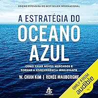A estratégia do oceano azul: Como criar novos mercados e tornar a concorrência irrelevante A estratégia do oceano azul: Como criar novos mercados e tornar a concorrência irrelevante Audible Audiobook Kindle Paperback