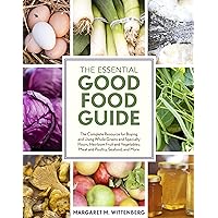 The Essential Good Food Guide: The Complete Resource for Buying and Using Whole Grains and Specialty Flours, Heirloom Fruit and Vegetables, Meat and Poultry, Seafood, and More The Essential Good Food Guide: The Complete Resource for Buying and Using Whole Grains and Specialty Flours, Heirloom Fruit and Vegetables, Meat and Poultry, Seafood, and More Kindle Paperback