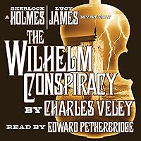 The Wilhelm Conspiracy: A Sherlock Holmes and Lucy James Mystery The Wilhelm Conspiracy: A Sherlock Holmes and Lucy James Mystery Kindle Audible Audiobook Paperback