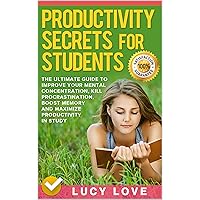 Productivity Secrets For Students: The Ultimate Guide To Improve Your Mental Concentration, Kill Procrastination, Boost Memory And Maximize Productivity In Study Productivity Secrets For Students: The Ultimate Guide To Improve Your Mental Concentration, Kill Procrastination, Boost Memory And Maximize Productivity In Study Kindle Paperback