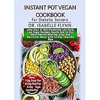 INSTANT POT VEGAN COOKBOOK FOR DIABETIC SENIORS : 1000 Days of Mouthwatering Low-Carb, Low Sugar Recipes, Snacks and 30-Day Meal Plan for Healthy, Easy, and Nutritious Meals with 14-Day Smoothie Plan INSTANT POT VEGAN COOKBOOK FOR DIABETIC SENIORS : 1000 Days of Mouthwatering Low-Carb, Low Sugar Recipes, Snacks and 30-Day Meal Plan for Healthy, Easy, and Nutritious Meals with 14-Day Smoothie Plan Kindle Hardcover Paperback