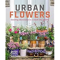Urban Flowers: Creating abundance in a small city garden Urban Flowers: Creating abundance in a small city garden Kindle Hardcover
