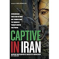 Captive in Iran: A Remarkable True Story of Hope and Triumph amid the Horror of Tehran's Brutal Evin Prison Captive in Iran: A Remarkable True Story of Hope and Triumph amid the Horror of Tehran's Brutal Evin Prison Kindle Paperback Audible Audiobook Hardcover Audio CD