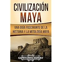 Civilización Maya: Una Guía Fascinante de la Historia y la Mitología Maya (Libro en Español/Maya Civilization Spanish Book Version) (Explorando el pasado de México) (Spanish Edition)