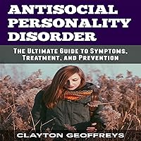 Antisocial Personality Disorder: The Ultimate Guide to Symptoms, Treatment, and Prevention: Personality Disorders Antisocial Personality Disorder: The Ultimate Guide to Symptoms, Treatment, and Prevention: Personality Disorders Audible Audiobook Paperback Kindle