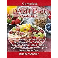 Complete DASH Diet Cookbook: Learn 700 New, Healthy, Quick & Easy Weight Loss DASH Diet Recipes to Control Blood Pressure, Hypertension & Diabetes for your Instant Pot & Oven Complete DASH Diet Cookbook: Learn 700 New, Healthy, Quick & Easy Weight Loss DASH Diet Recipes to Control Blood Pressure, Hypertension & Diabetes for your Instant Pot & Oven Kindle Paperback