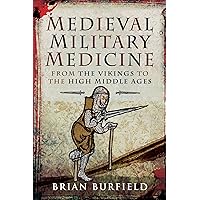 Medieval Military Medicine: From the Vikings to the High Middle Ages Medieval Military Medicine: From the Vikings to the High Middle Ages Kindle Hardcover