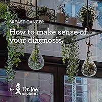 Breast Cancer: How to make sense of your diagnosis. (Dr. Joe Explains Breast Cancer Book 3) Breast Cancer: How to make sense of your diagnosis. (Dr. Joe Explains Breast Cancer Book 3) Kindle