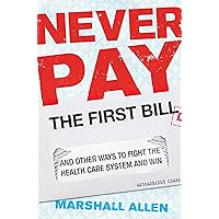 Never Pay the First Bill: And Other Ways to Fight the Health Care System and Win Never Pay the First Bill: And Other Ways to Fight the Health Care System and Win Hardcover Audible Audiobook Kindle